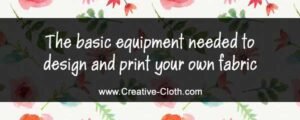 The basic equipment needed to design and print your own fabric